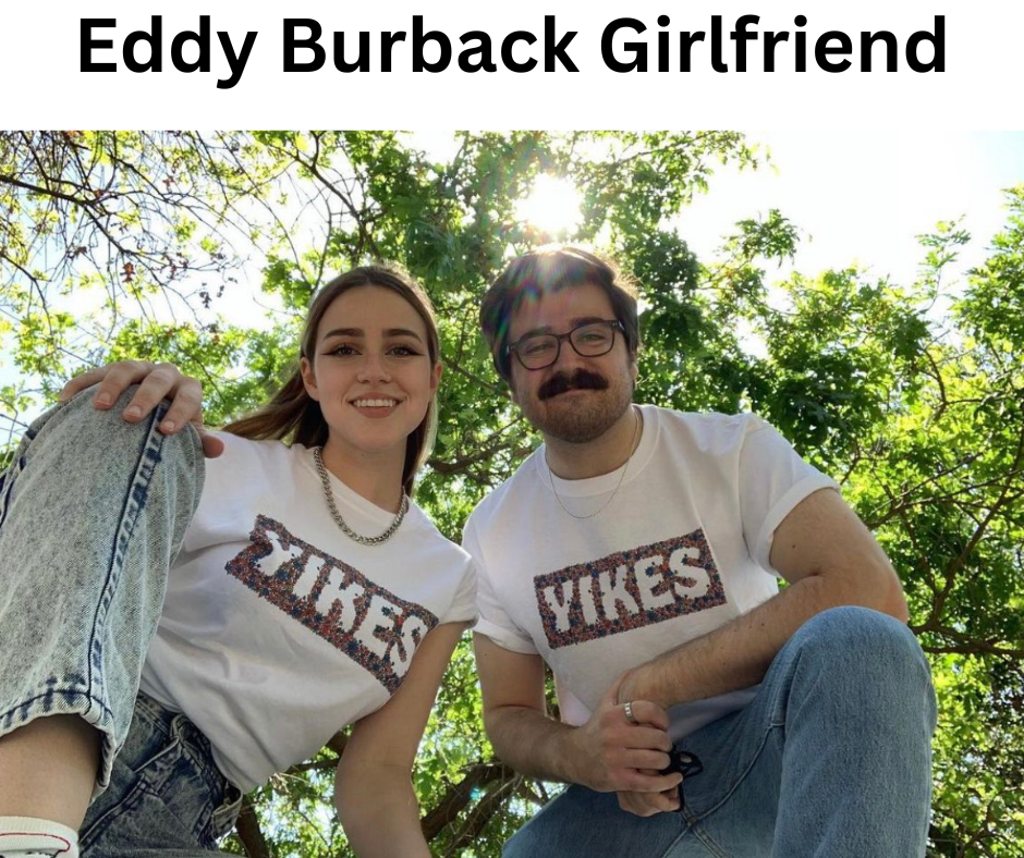Eddy Burback Girlfriend: Inside His Relationship with Chrissy